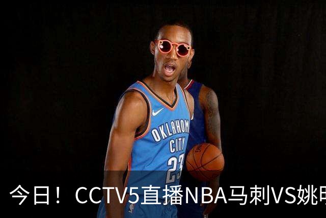 今日！CCTV5直播NBA马刺VS姚明老东家火箭，文班亚马PK杜兰特