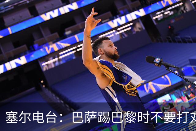 塞尔电台：巴萨踢巴黎时不要打对攻，那等于自杀式踢法