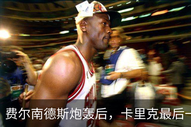 费尔南德斯炮轰后，卡里克最后一搏承认他对了